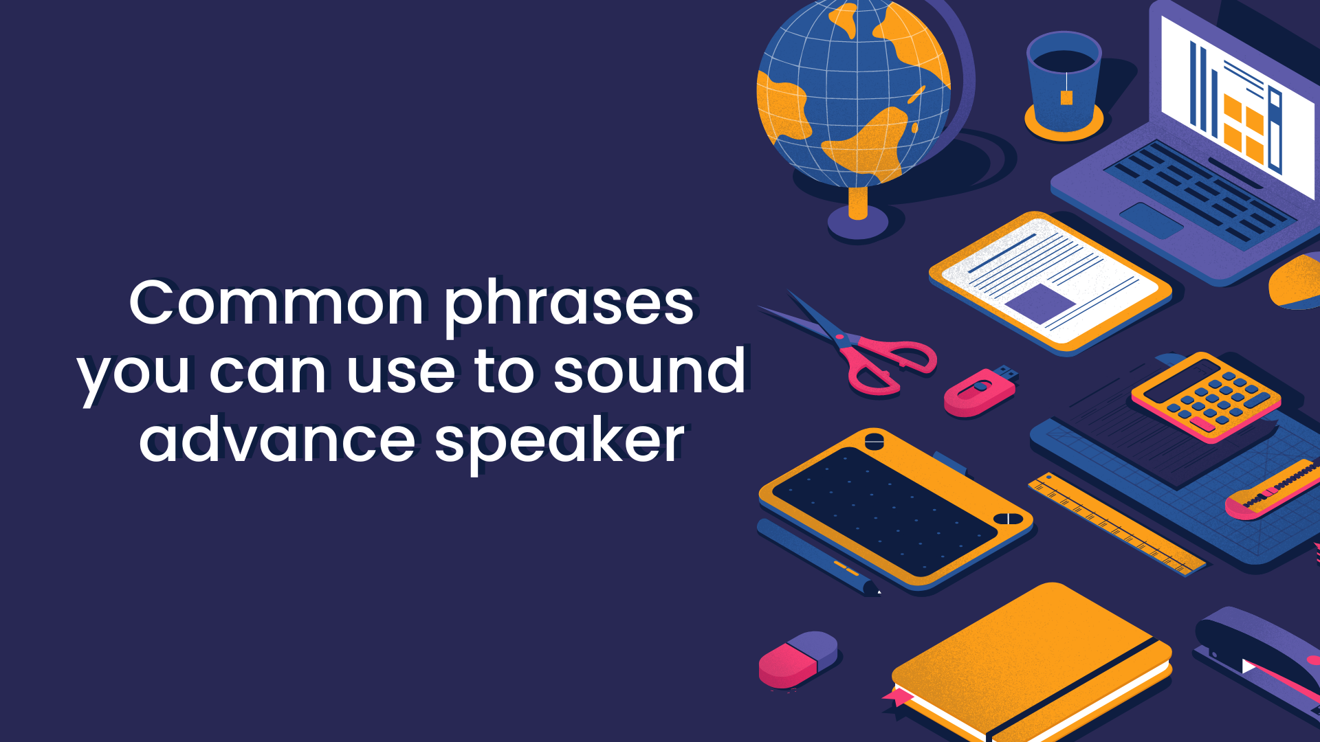Common phrases you can use to sound advance speaker